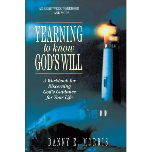 Yearning to Know God's Will: A Workbook for Discerning God's Guidance for Your Life