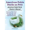 Pekin Ducks as Pets. American Pekin Duck Owner's Manual. American Pekin Duck pros and cons, care, housing, diet and health all included.
