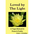 Loved by The Light A Yoga Manual in Prose & Poetry