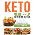 Keto Meal Prep Cookbook 2019: The Complete Guide of Ketogenic Diet Meal Prepping Cookbook for Beginners and Advanced Users for Weight Loss & Time-savi
