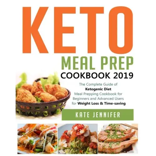 Keto Meal Prep Cookbook 2019: The Complete Guide of Ketogenic Diet Meal Prepping Cookbook for Beginners and Advanced Users for Weight Loss & Time-savi