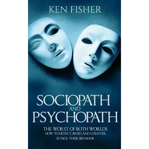 Sociopath and psychopath: The Worst of both worlds - How to detect, avoid, and counter attack their behavior