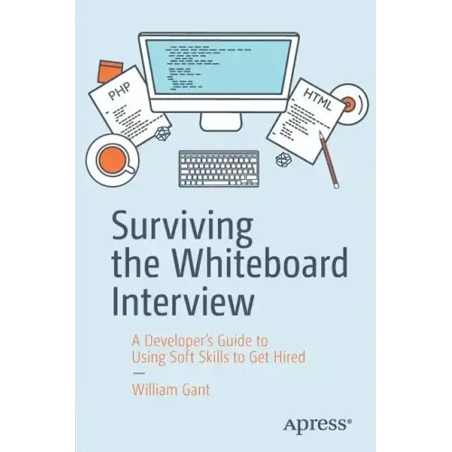Surviving the Whiteboard Interview: A Developer's Guide to Using Soft Skills to Get Hired