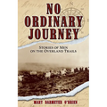 No Ordinary Journey: Stories of Men on the Overland Trails