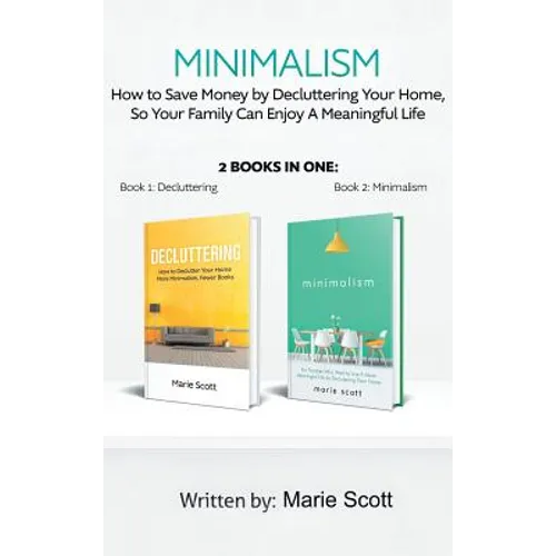 Minimalism,2 books in one: How to Save Money by Decluttering Your Home, So Your Family Can Enjoy A Meaningful Life