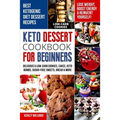Keto Dessert Cookbook For Beginners: Delicoius & Low-Carb Cookies, Cakes, Keto Bombs, Sugar-Free Sweets, Bread & More Ketogenic Diet Recipes Lose Weig