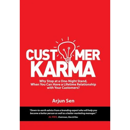 Customer Karma: Why Stop at a One-Night Stand, When You Can Have a Lifetime Relationship with Your Customers?