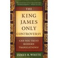 The King James Only Controversy: Can You Trust Modern Translations?