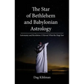 The Star of Bethlehem and Babylonian Astrology: Astronomy and Revelation Reveal What the Magi Saw