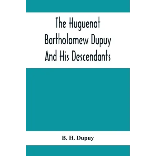 The Huguenot Bartholomew Dupuy And His Descendants