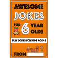 Awesome Jokes For 6 Year Olds: Silly Jokes for Kids Aged 6