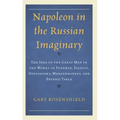 Napoleon in the Russian Imaginary: The Idea of the Great Man in the Works of Pushkin, Tolstoy, Dostoevsky, Merezhkovsky, and Evgenii Tarle