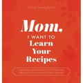 Mom, I Want to Learn Your Recipes: A Keepsake Memory Book to Gather and Preserve Your Favorite Family Recipes