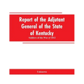 Report of the Adjutant General of the State of Kentucky: Soldiers of the War of 1812