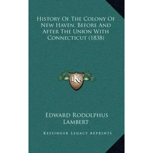 History Of The Colony Of New Haven, Before And After The Union With Connecticut (1838)