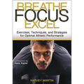 Breathe, Focus, Excel: Exercises, Techniques, and Strategies for Optimal Athletic Performance