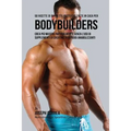 50 Ricette Di Barrette Proteiche Fatte In Casa Per Bodybuilders: Crea Più Muscoli Naturalmente Senza L'uso Di Supplementi Di Creatina O Steroidi Anabo