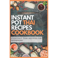 Instant Pot Thai Recipes Cookbook: Everyday Thai Recipes for Beginners