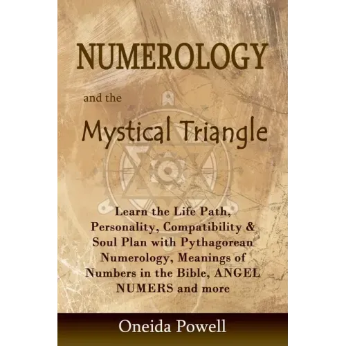 Numerology and the Mystical Triangle: Learn the Life Path, Personality, Compatibility & Soul Plan with Pythagorean Numerology, Meanings of Numbers in