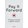 Pay It Forward: 75 Ideas to Build a Better World