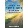 Survive Your Child's Suicide: How to Move through Grief to Healing
