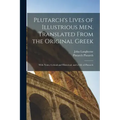 Plutarch's Lives of Illustrious men. Translated From the Original Greek: With Notes, Critical and Historical; and a Life of Plutarch