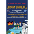 Conversational German Dialogues For Beginners and Intermediate Students: 100 German Conversations and Short Stories Conversational German Language Lea