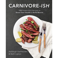 Carnivore-Ish: 125 Protein-Rich Recipes to Boost Your Health and Build Muscle