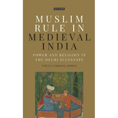 Muslim Rule in Medieval India: Power and Religion in the Delhi Sultanate