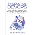 Productive DevOps: Your Complete Handbook on Building a Dependable, Agile and Secure Organization