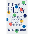 It Pays to PLAY: How Play Improves Business Culture
