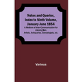 Notes and Queries, Index to Ninth Volume, January-June 1854; A Medium of Inter-communication for Literary Men, Artists, Antiquaries, Genealogists, etc