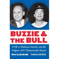 Buzzie and the Bull: A Gm, a Clubhouse Favorite, and the Dodgers' 1965 Championship Season
