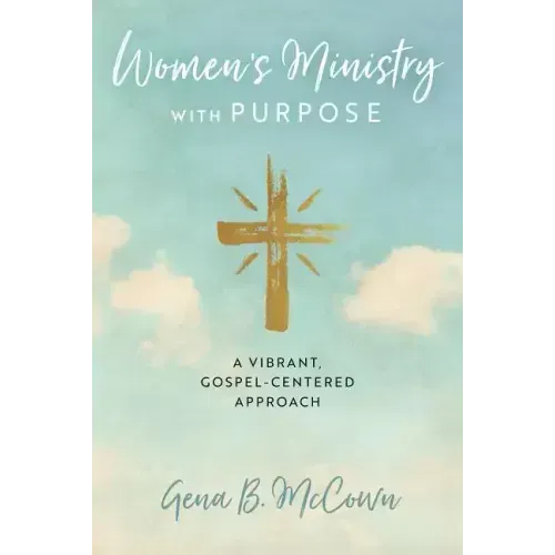 Women's Ministry with Purpose: A Vibrant, Gospel-Centered Approach