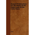 Manual Of Instructions For The Survey Of The Public Lands Of The United States