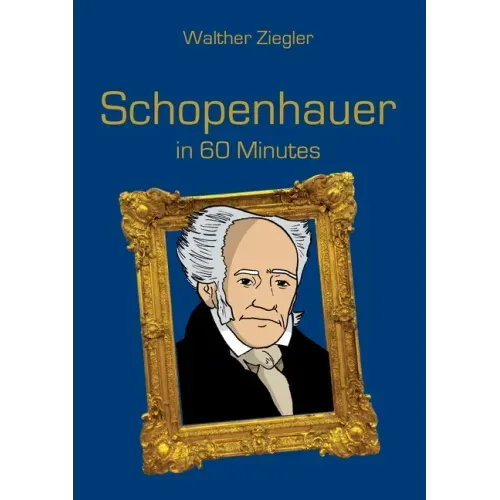 Schopenhauer in 60 Minutes: Great Thinkers in 60 Minutes