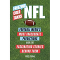 Freezing Cold Takes: NFL: Football Media's Most Inaccurate Predictions--And the Fascinating Stories Behind Them
