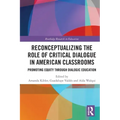 Reconceptualizing the Role of Critical Dialogue in American Classrooms: Promoting Equity through Dialogic Education
