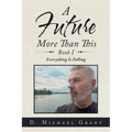 A Future More Than This Book I: Everything Is Falling