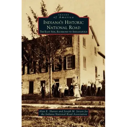Indiana's Historic National Road: The East Side, Richmond to Indianapolis