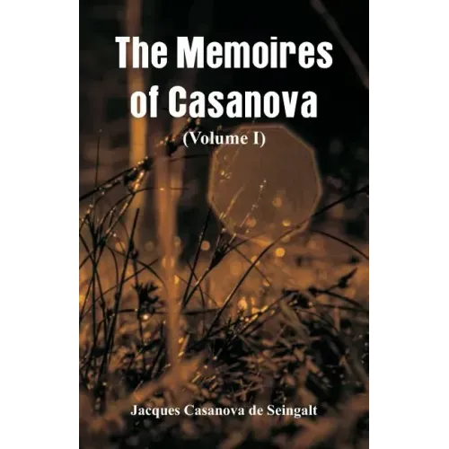 The Memoires of Casanova: (Volume I)