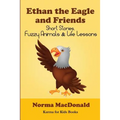 Ethan the Eagle and Friends: Short Stories, Fuzzy Animals and Life Lessons