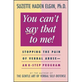 You Can't Say That to Me: Stopping the Pain of Verbal Abuse--An 8- Step Program