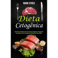 Dieta Cetogênica: Guia Para Iniciantes De Uma Dieta Cetogênica O Segredo Da Saúde, o Guia Completo De Alimentos Permitidos