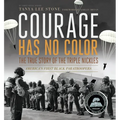 Courage Has No Color: The True Story of the Triple Nickles: America's First Black Paratroopers