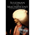 Suleiman the Magnificent: A Life From Beginning to End