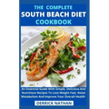 The Complete South Beach Diet Cookbook: An Essential Guide With Simple, Delicious And Nutritious Recipes To Lose Weight Fast, Reset Metabolism And Imp