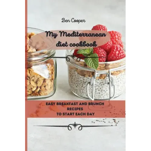 My Mediterranean Diet Cookbook: Easy Breakfast And Brunch Recipes To Start Each Day