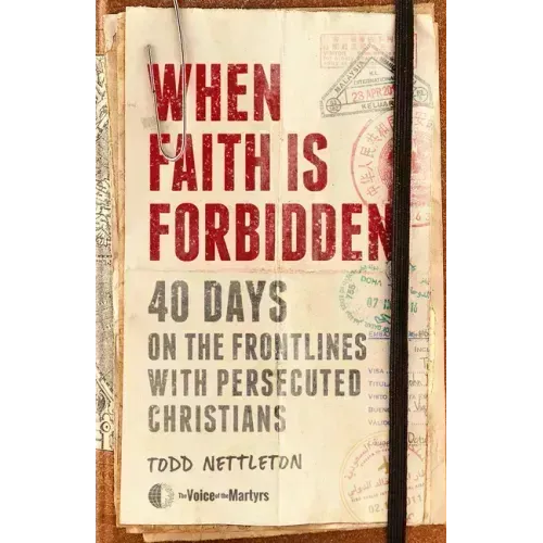 When Faith Is Forbidden: 40 Days on the Frontlines with Persecuted Christians