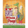 It Hurts When I Poop!: A Story for Children Who Are Scared to Use the Potty